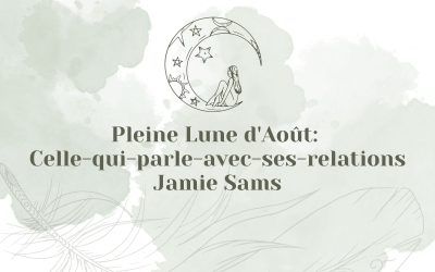 Pleine Lune d’Août: Celle-qui-parle-avec-ses-relations (Jamie Sams)